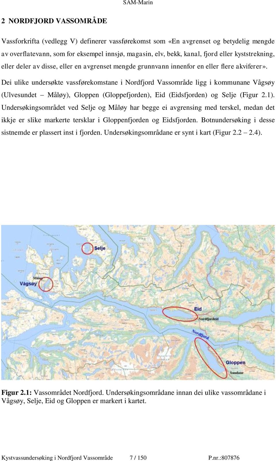 Dei ulike undersøkte vassførekomstane i Nordfjord Vassområde ligg i kommunane Vågsøy (Ulvesundet Måløy), Gloppen (Gloppefjorden), Eid (Eidsfjorden) og Selje (Figur 2.1).