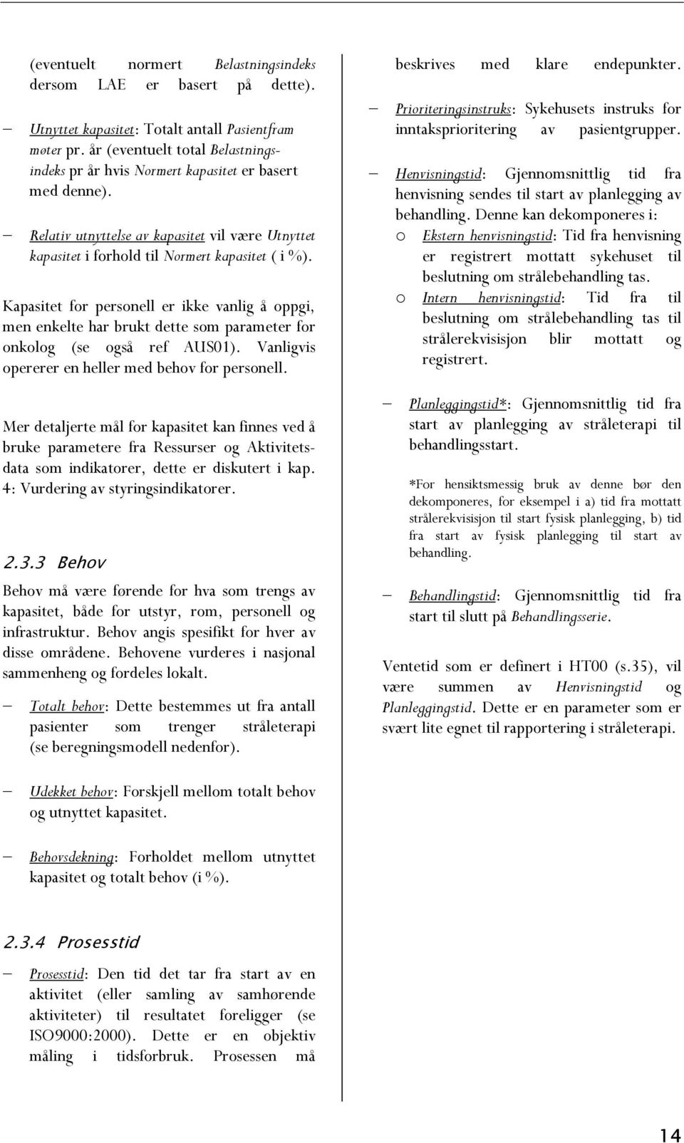 Kapasitet for personell er ikke vanlig å oppgi, men enkelte har brukt dette som parameter for onkolog (se også ref AUS01). Vanligvis opererer en heller med behov for personell.