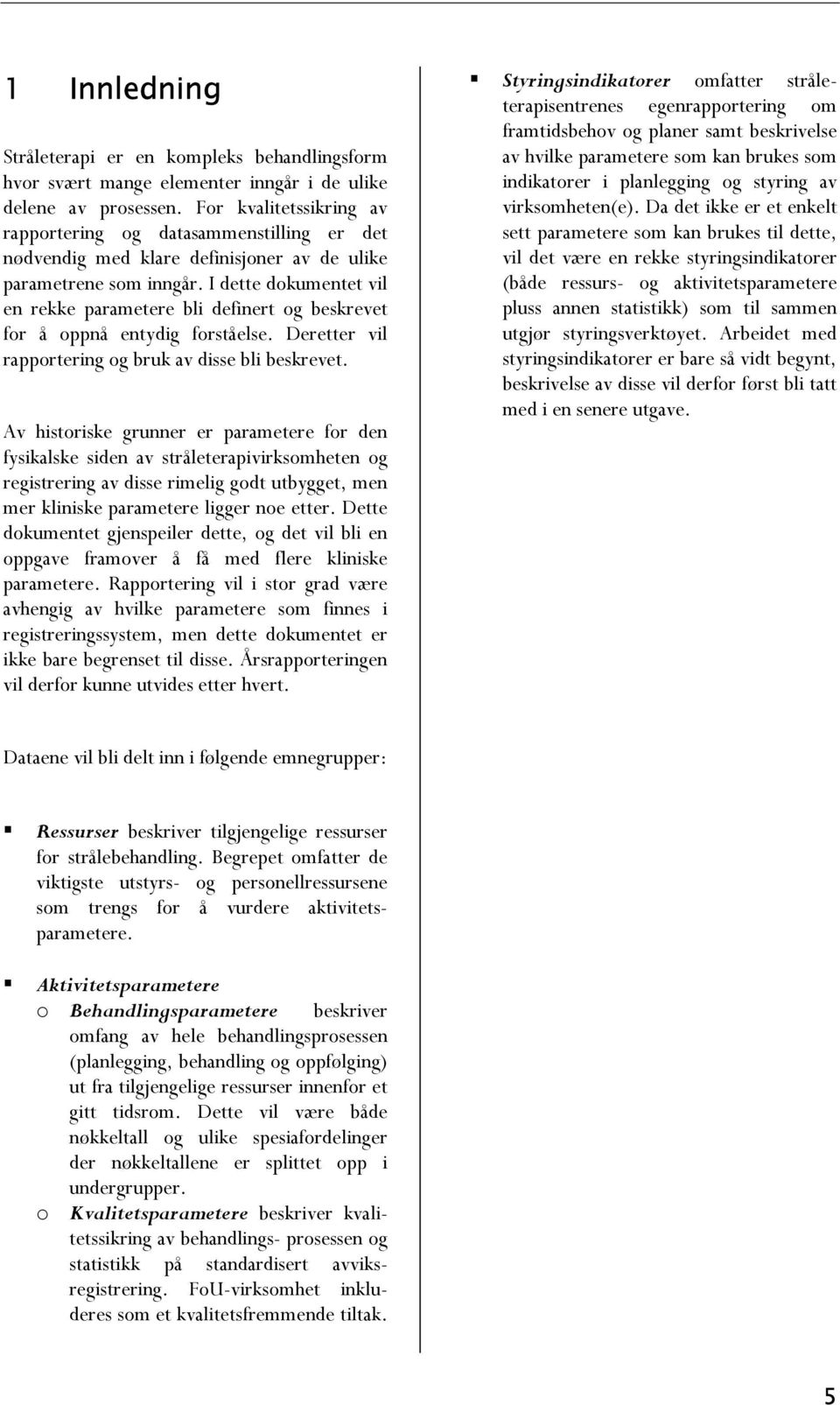 I dette dokumentet vil en rekke parametere bli definert og beskrevet for å oppnå entydig forståelse. Deretter vil rapportering og bruk av disse bli beskrevet.