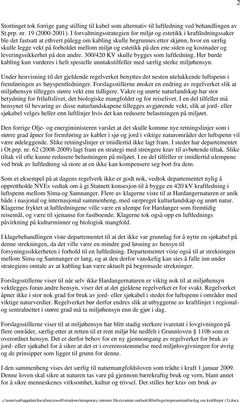 miljø og estetikk på den ene siden og kostnader og leveringssikkerhet på den andre. 300/420 KV skulle bygges som luftledning.