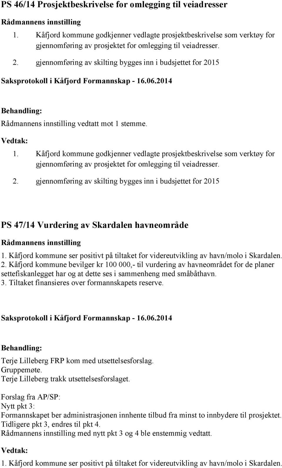 stemme. 1. Kåfjord kommune godkjenner vedlagte prosjektbeskrivelse som verktøy for gjennomføring av prosjektet for omlegging til veiadresser. 2.