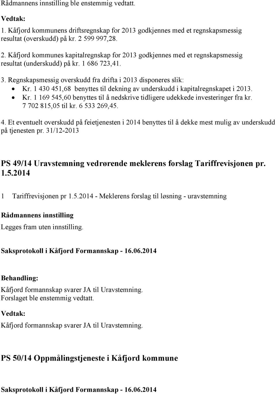 7 702 815,05 til kr. 6 533 269,45. 4. Et eventuelt overskudd på feietjenesten i 2014 benyttes til å dekke mest mulig av underskudd på tjenesten pr.