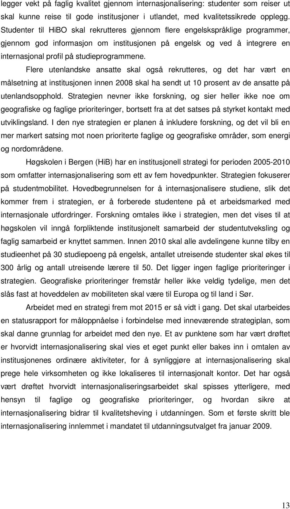 Flere utenlandske ansatte skal også rekrutteres, og det har vært en målsetning at institusjonen innen 2008 skal ha sendt ut 10 prosent av de ansatte på utenlandsopphold.