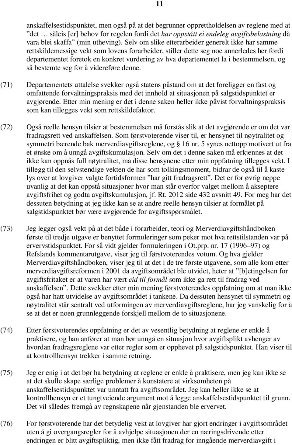 Selv om slike etterarbeider generelt ikke har samme rettskildemessige vekt som lovens forarbeider, stiller dette seg noe annerledes her fordi departementet foretok en konkret vurdering av hva