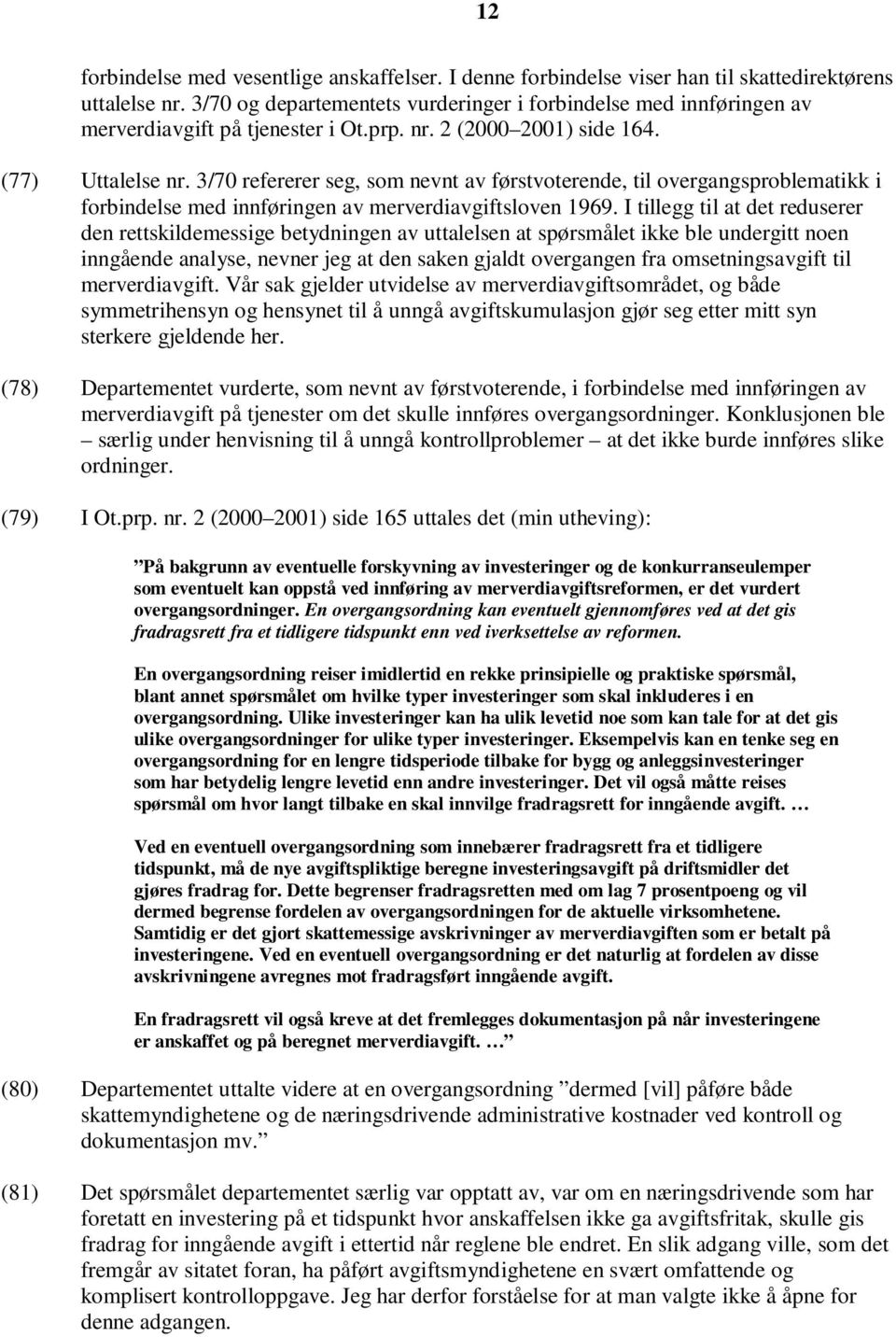 3/70 refererer seg, som nevnt av førstvoterende, til overgangsproblematikk i forbindelse med innføringen av merverdiavgiftsloven 1969.