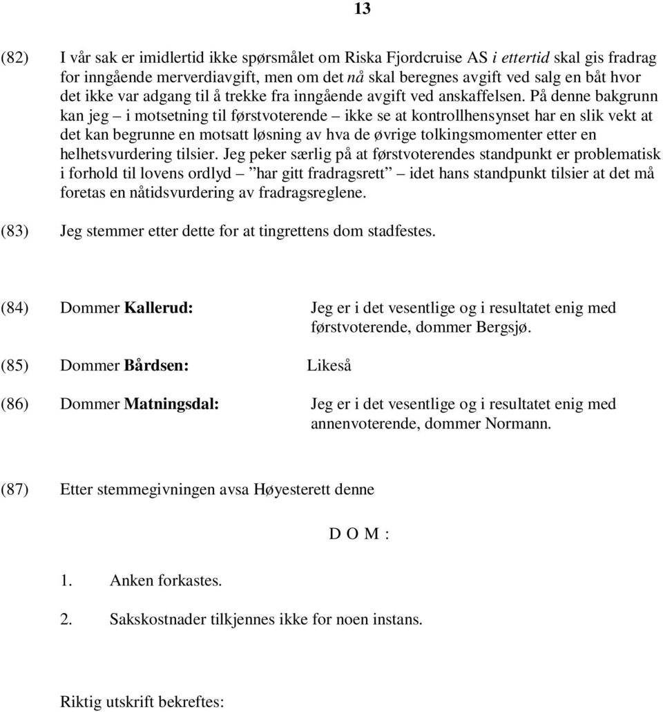 På denne bakgrunn kan jeg i motsetning til førstvoterende ikke se at kontrollhensynset har en slik vekt at det kan begrunne en motsatt løsning av hva de øvrige tolkingsmomenter etter en