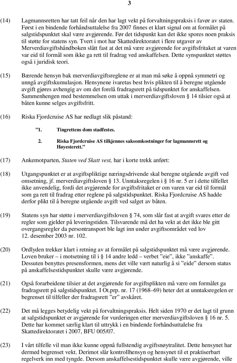 Før det tidspunkt kan det ikke spores noen praksis til støtte for statens syn.