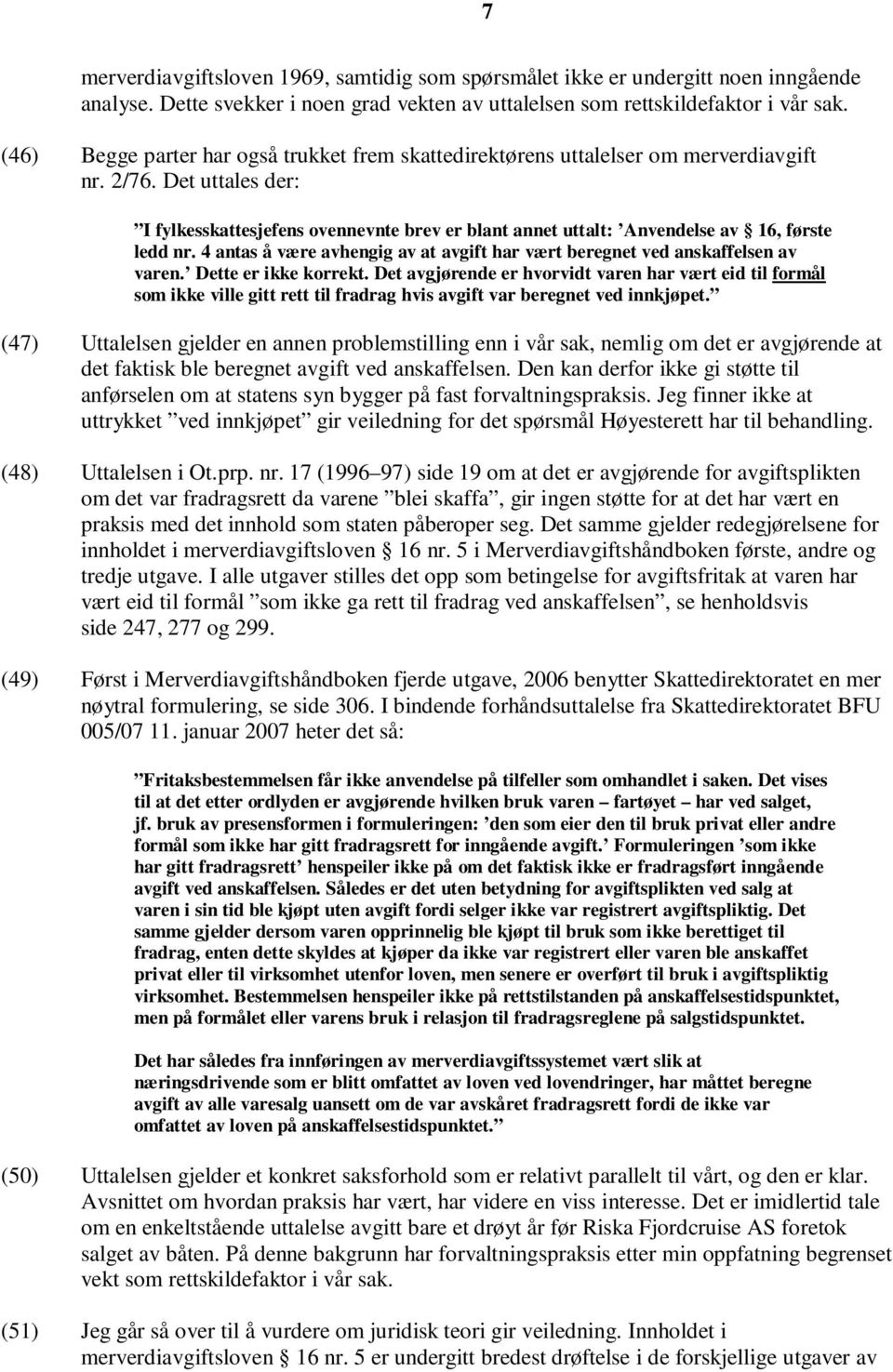 Det uttales der: I fylkesskattesjefens ovennevnte brev er blant annet uttalt: Anvendelse av 16, første ledd nr. 4 antas å være avhengig av at avgift har vært beregnet ved anskaffelsen av varen.