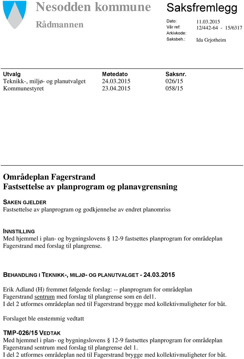 bygningslovens 12-9 fastsettes planprogram for områdeplan Fagerstrand med forslag til plangrense. BEHANDLING I TEKNIKK-, MILJØ- OG PLANUTVALGET - 24.03.