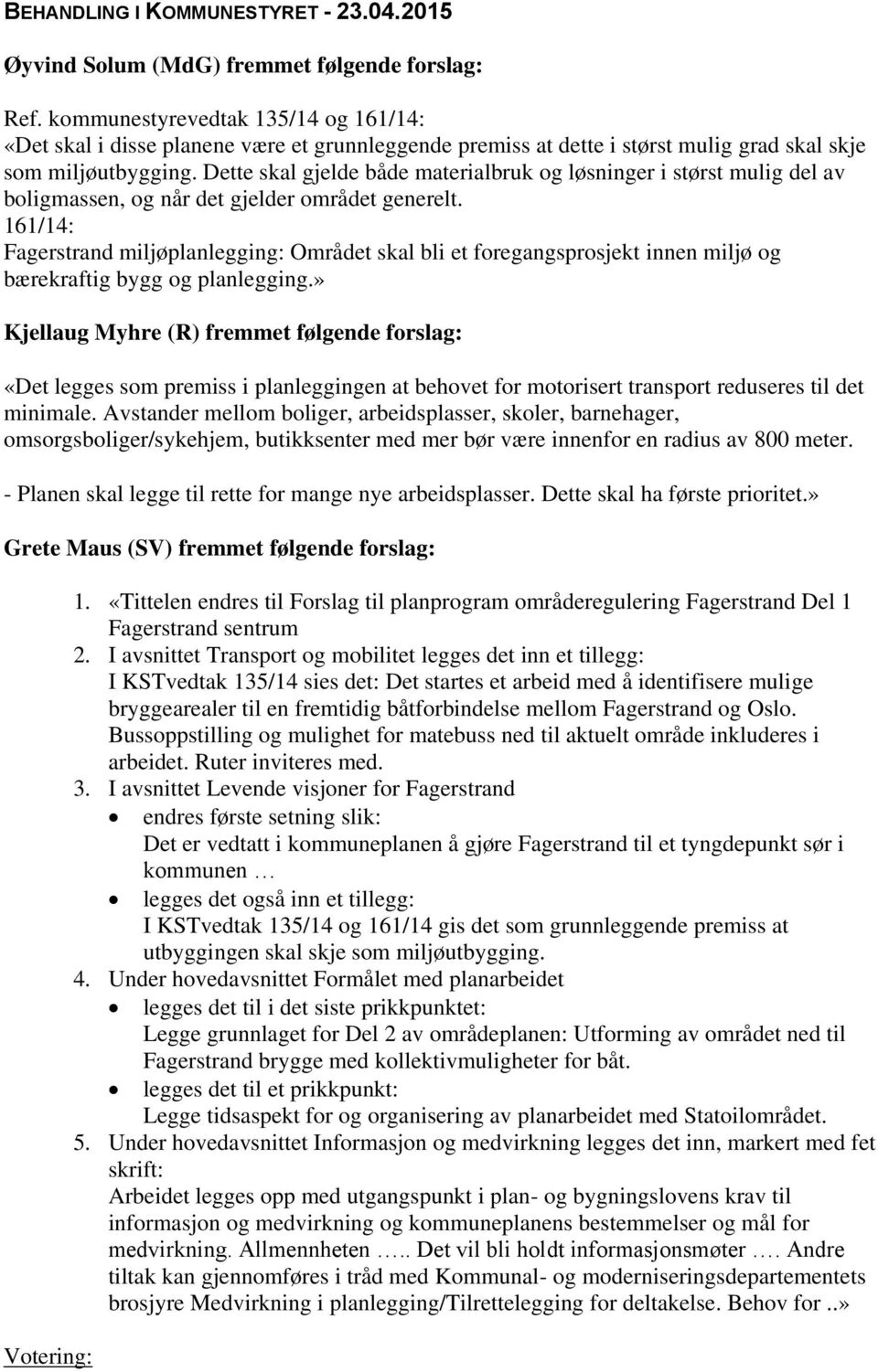 Dette skal gjelde både materialbruk og løsninger i størst mulig del av boligmassen, og når det gjelder området generelt.