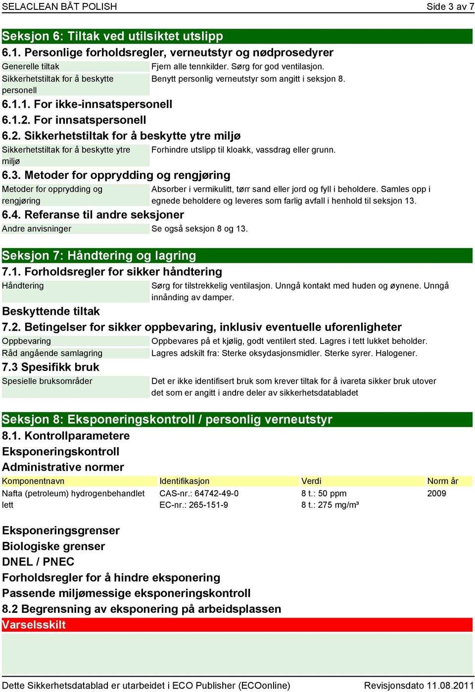 Metoder for opprydding og rengjøring Metoder for opprydding og rengjøring Benytt personlig verneutstyr som angitt i seksjon 8. Forhindre utslipp til kloakk, vassdrag eller grunn. 6.4.