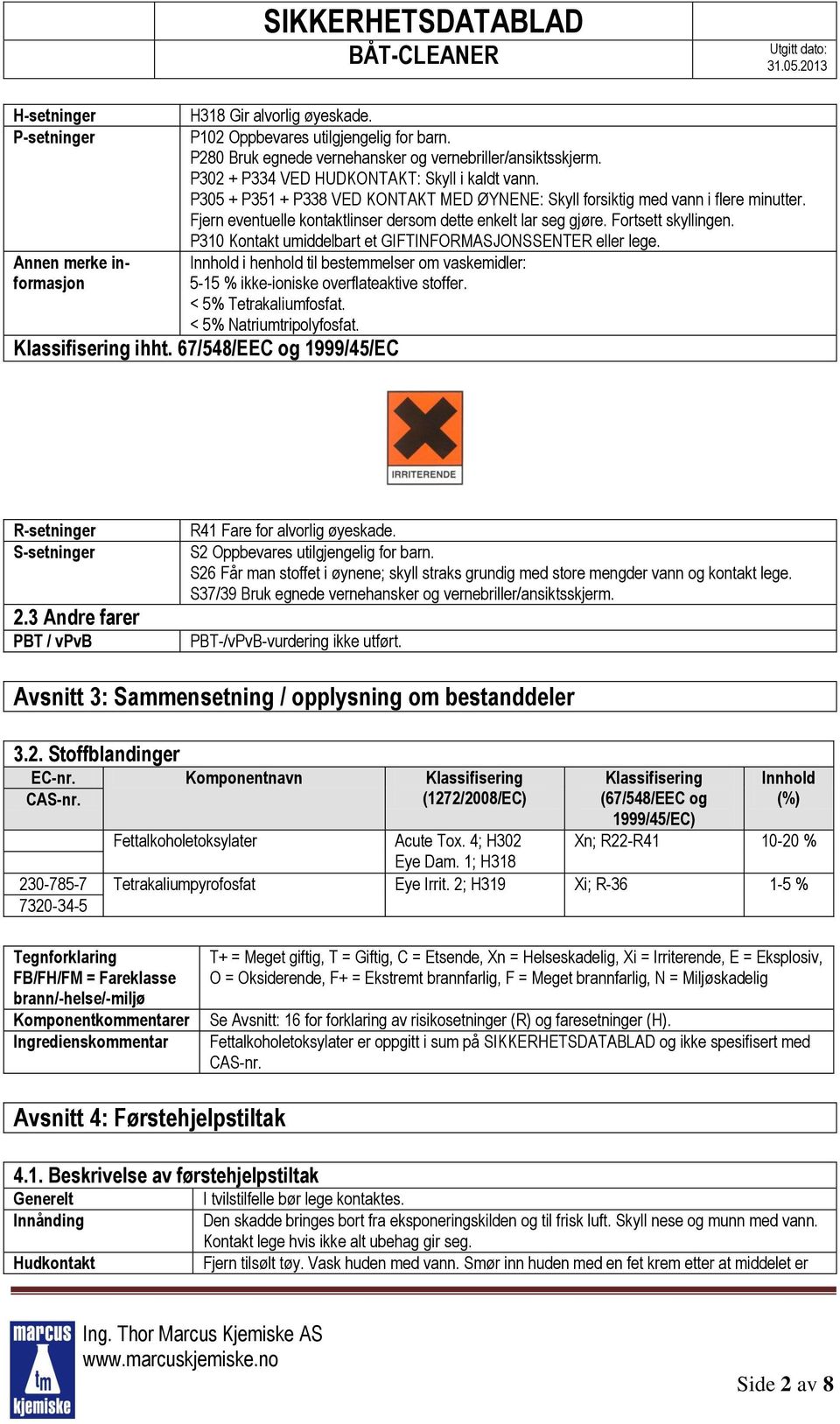 Fortsett skyllingen. P310 Kontakt umiddelbart et GIFTINFORMASJONSSENTER eller lege. Innhold i henhold til bestemmelser om vaskemidler: 5-15 % ikke-ioniske overflateaktive stoffer.