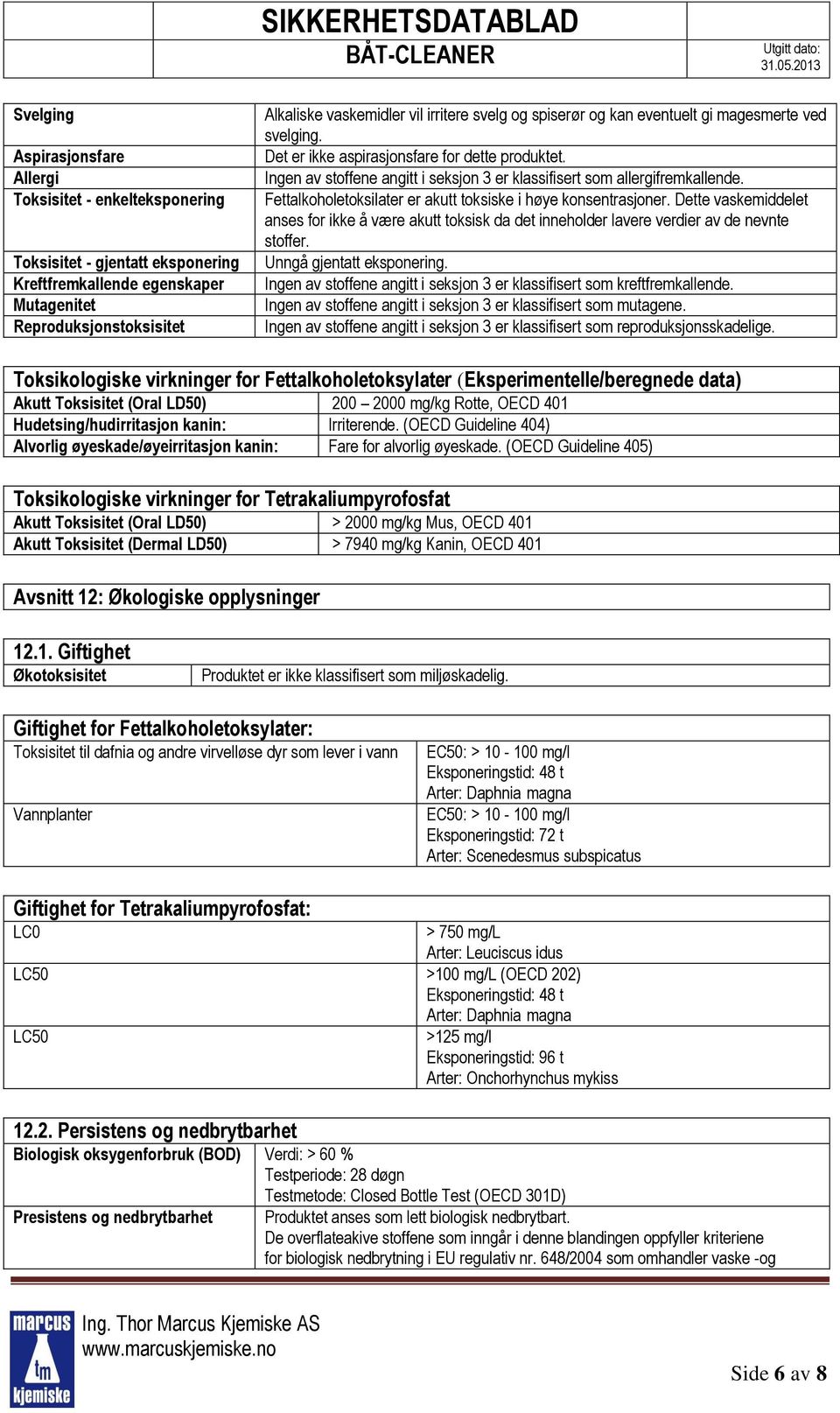 Fettalkoholetoksilater er akutt toksiske i høye konsentrasjoner. Dette vaskemiddelet anses for ikke å være akutt toksisk da det inneholder lavere verdier av de nevnte stoffer.