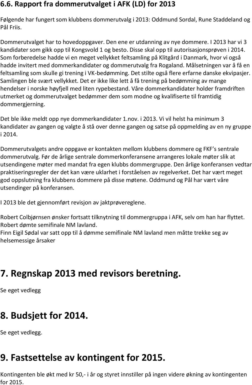 Som forberedelse hadde vi en meget vellykket feltsamling på Klitgård i Danmark, hvor vi også hadde invitert med dommerkandidater og dommerutvalg fra Rogaland.