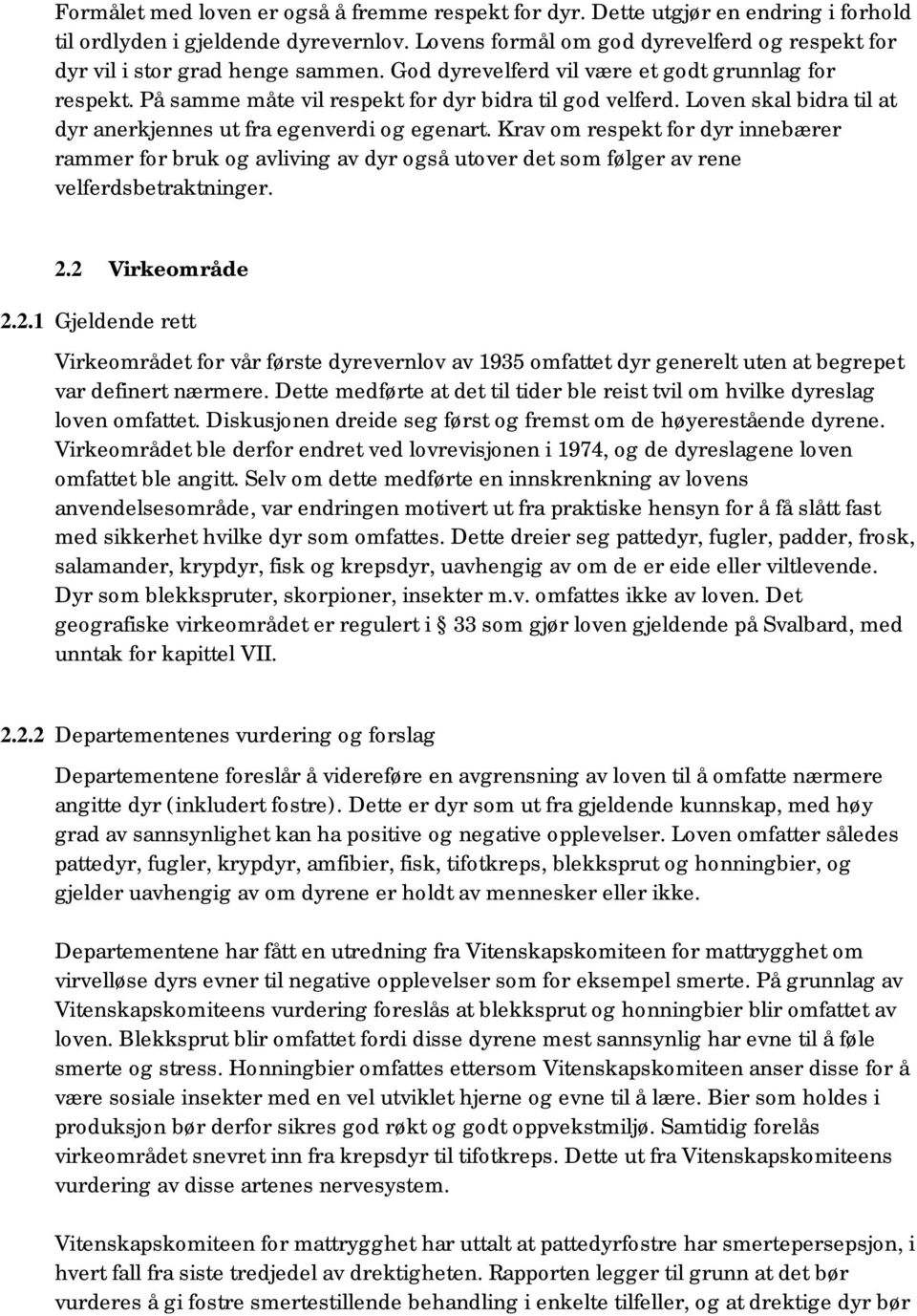 Loven skal bidra til at dyr anerkjennes ut fra egenverdi og egenart. Krav om respekt for dyr innebærer rammer for bruk og avliving av dyr også utover det som følger av rene velferdsbetraktninger. 2.