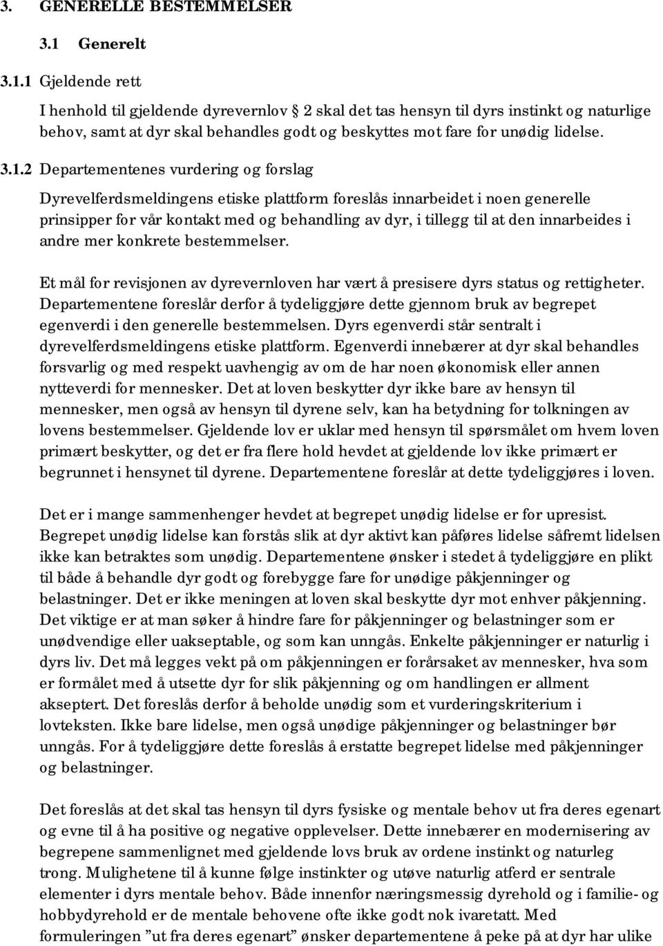 3.1.2 Departementenes vurdering og forslag Dyrevelferdsmeldingens etiske plattform foreslås innarbeidet i noen generelle prinsipper for vår kontakt med og behandling av dyr, i tillegg til at den