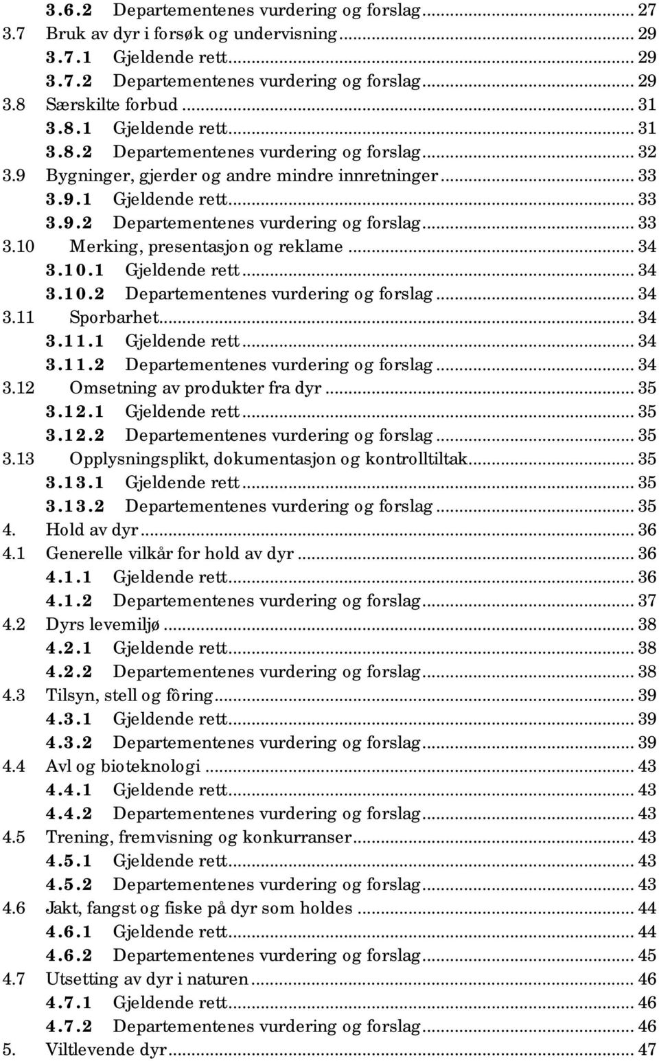 .. 34 3.10.1 Gjeldende rett... 34 3.10.2 Departementenes vurdering og forslag... 34 3.11 Sporbarhet... 34 3.11.1 Gjeldende rett... 34 3.11.2 Departementenes vurdering og forslag... 34 3.12 Omsetning av produkter fra dyr.