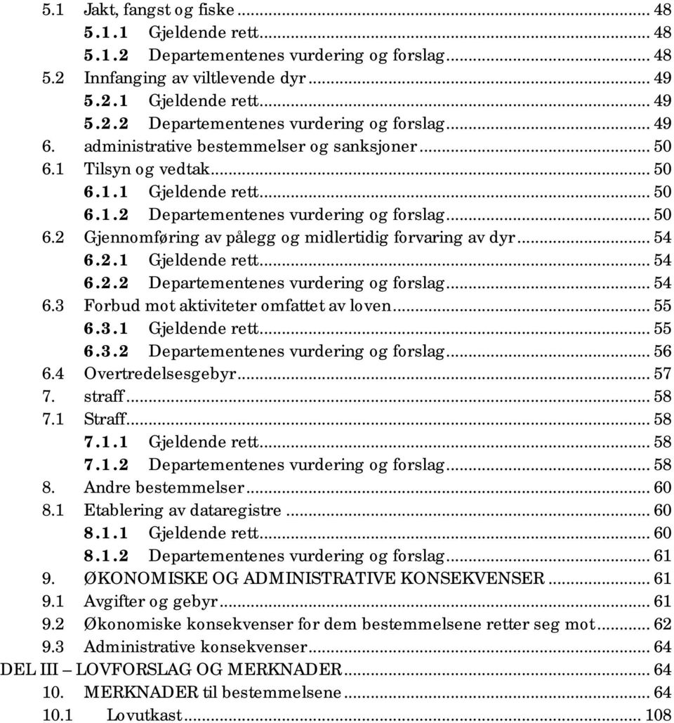 .. 54 6.2.1 Gjeldende rett... 54 6.2.2 Departementenes vurdering og forslag... 54 6.3 Forbud mot aktiviteter omfattet av loven... 55 6.3.1 Gjeldende rett... 55 6.3.2 Departementenes vurdering og forslag... 56 6.