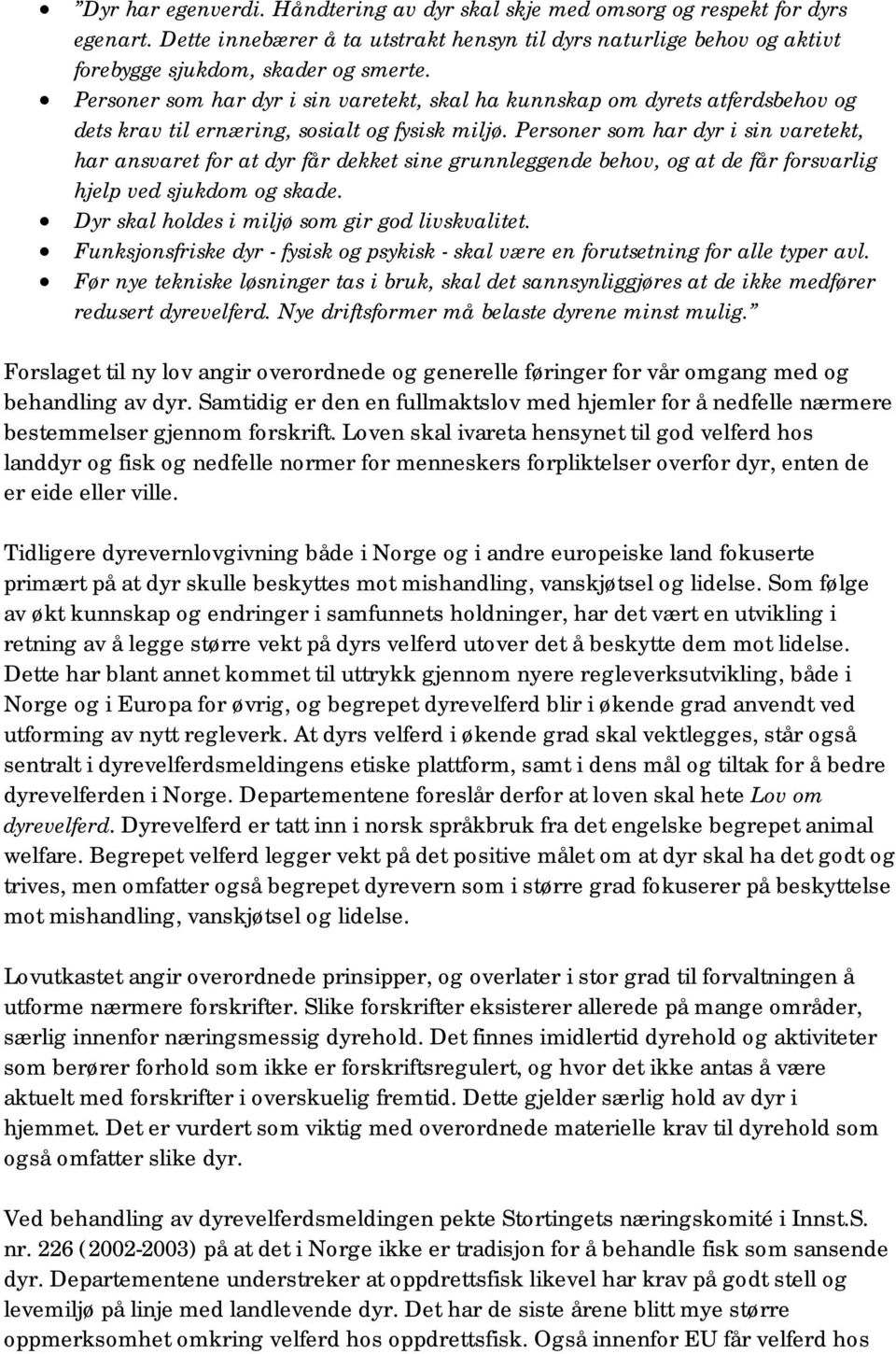 Personer som har dyr i sin varetekt, har ansvaret for at dyr får dekket sine grunnleggende behov, og at de får forsvarlig hjelp ved sjukdom og skade. Dyr skal holdes i miljø som gir god livskvalitet.