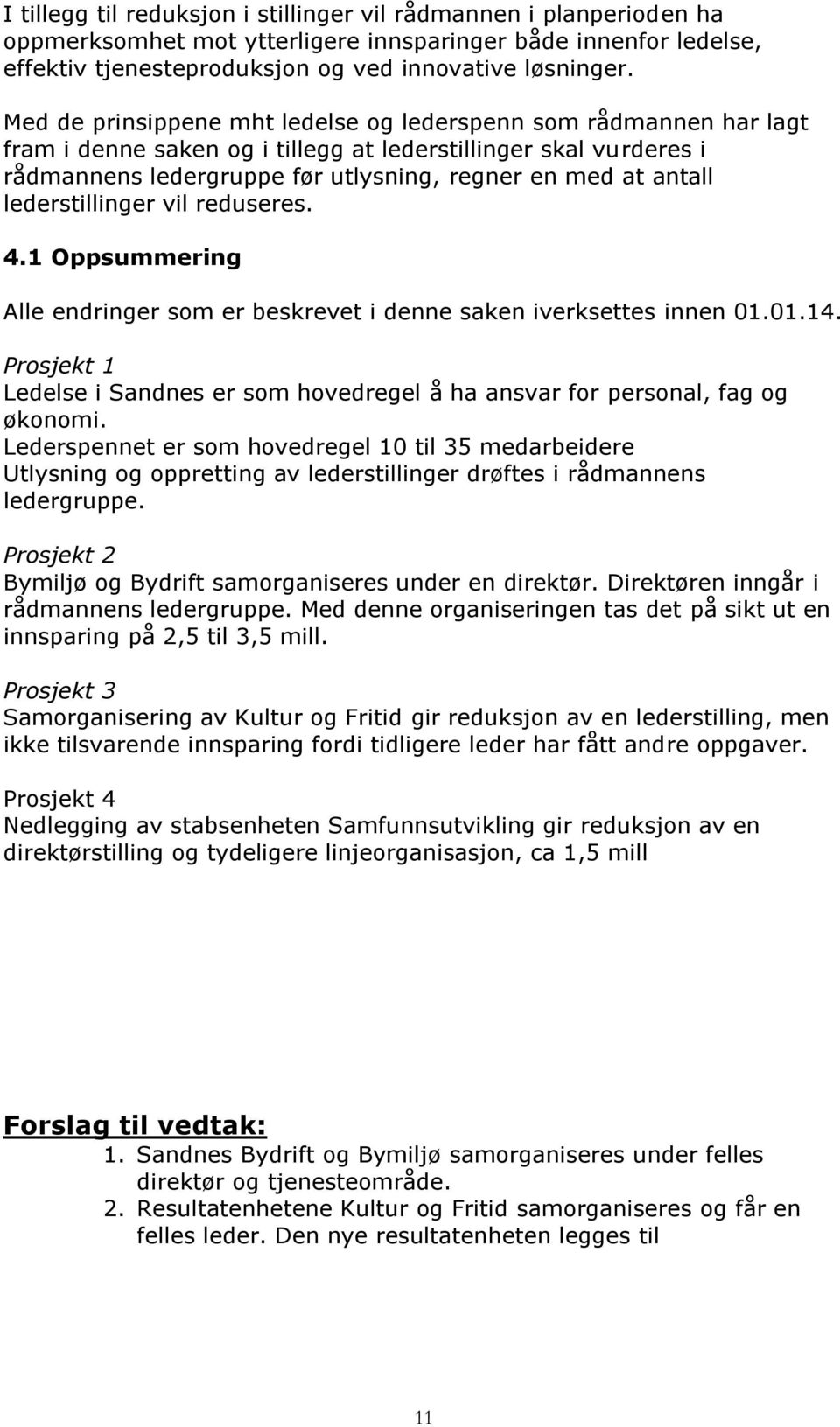 lederstillinger vil reduseres. 4.1 Oppsummering Alle endringer som er beskrevet i denne saken iverksettes innen 01.01.14.