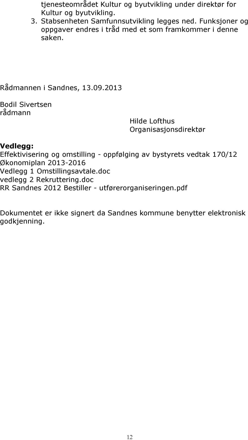 2013 Bodil Sivertsen rådmann Hilde Lofthus Organisasjonsdirektør Vedlegg: Effektivisering og omstilling - oppfølging av bystyrets vedtak 170/12