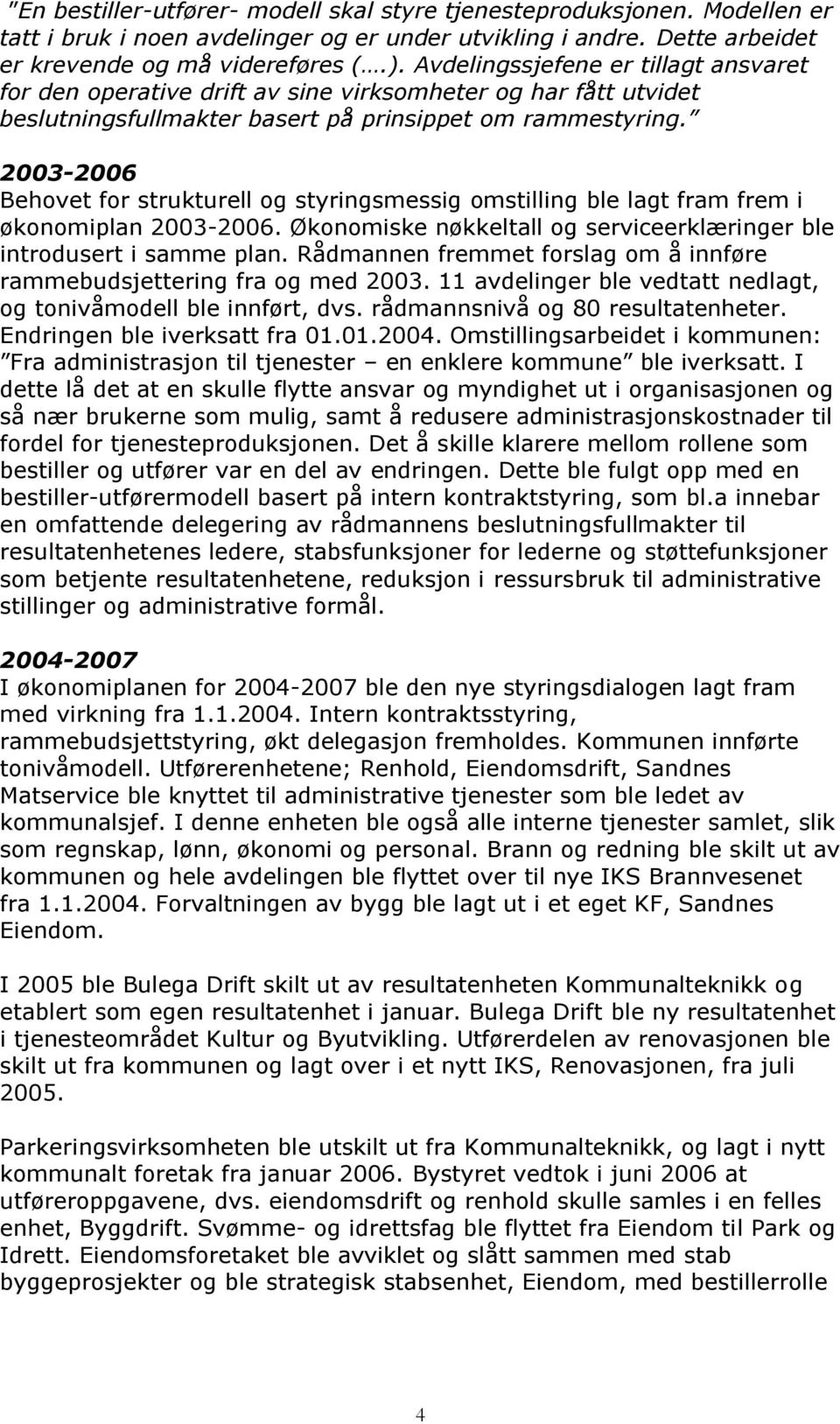 2003-2006 Behovet for strukturell og styringsmessig omstilling ble lagt fram frem i økonomiplan 2003-2006. Økonomiske nøkkeltall og serviceerklæringer ble introdusert i samme plan.