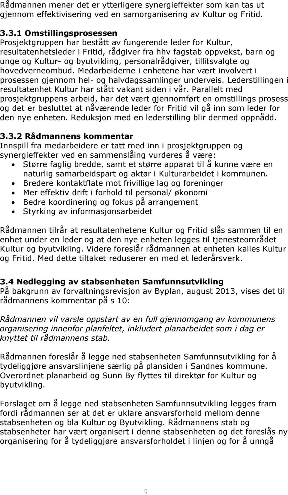 personalrådgiver, tillitsvalgte og hovedverneombud. Medarbeiderne i enhetene har vært involvert i prosessen gjennom hel- og halvdagssamlinger underveis.