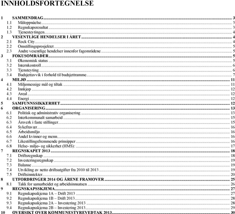 .. 7 4 MILJØ... 11 4.1 Miljømessige mål og tiltak... 11 4.2 Innkjøp... 12 4.3 Areal... 12 4.4 Energi... 12 5 SAMFUNNSSIKKERHET... 12 6 ORGANISERING... 13 6.1 Politisk og administrativ organisering.