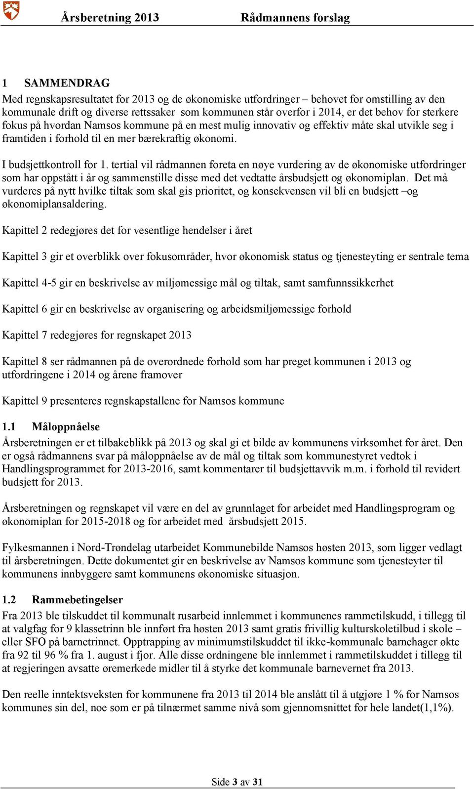 tertial vil rådmannen foreta en nøye vurdering av de økonomiske utfordringer som har oppstått i år og sammenstille disse med det vedtatte årsbudsjett og økonomiplan.