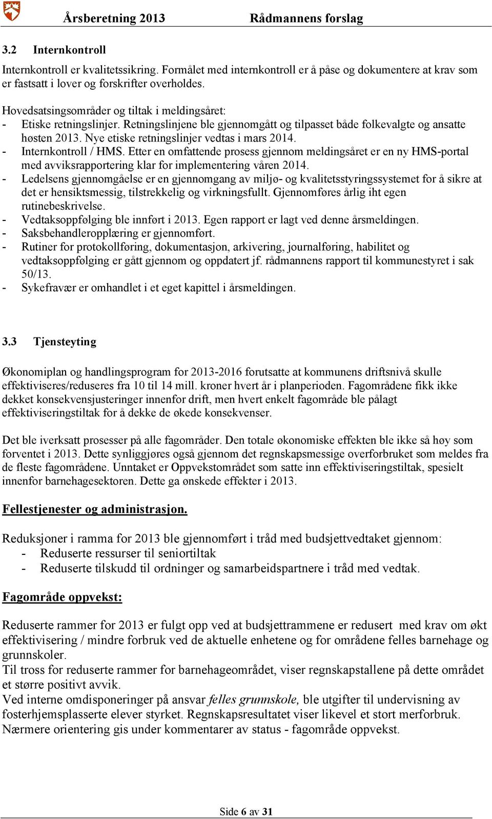 Nye etiske retningslinjer vedtas i mars 2014. - Internkontroll / HMS. Etter en omfattende prosess gjennom meldingsåret er en ny HMS-portal med avviksrapportering klar for implementering våren 2014.