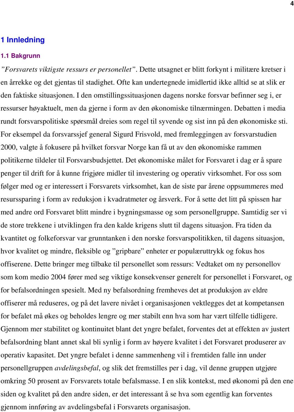 I den omstillingssituasjonen dagens norske forsvar befinner seg i, er ressurser høyaktuelt, men da gjerne i form av den økonomiske tilnærmingen.