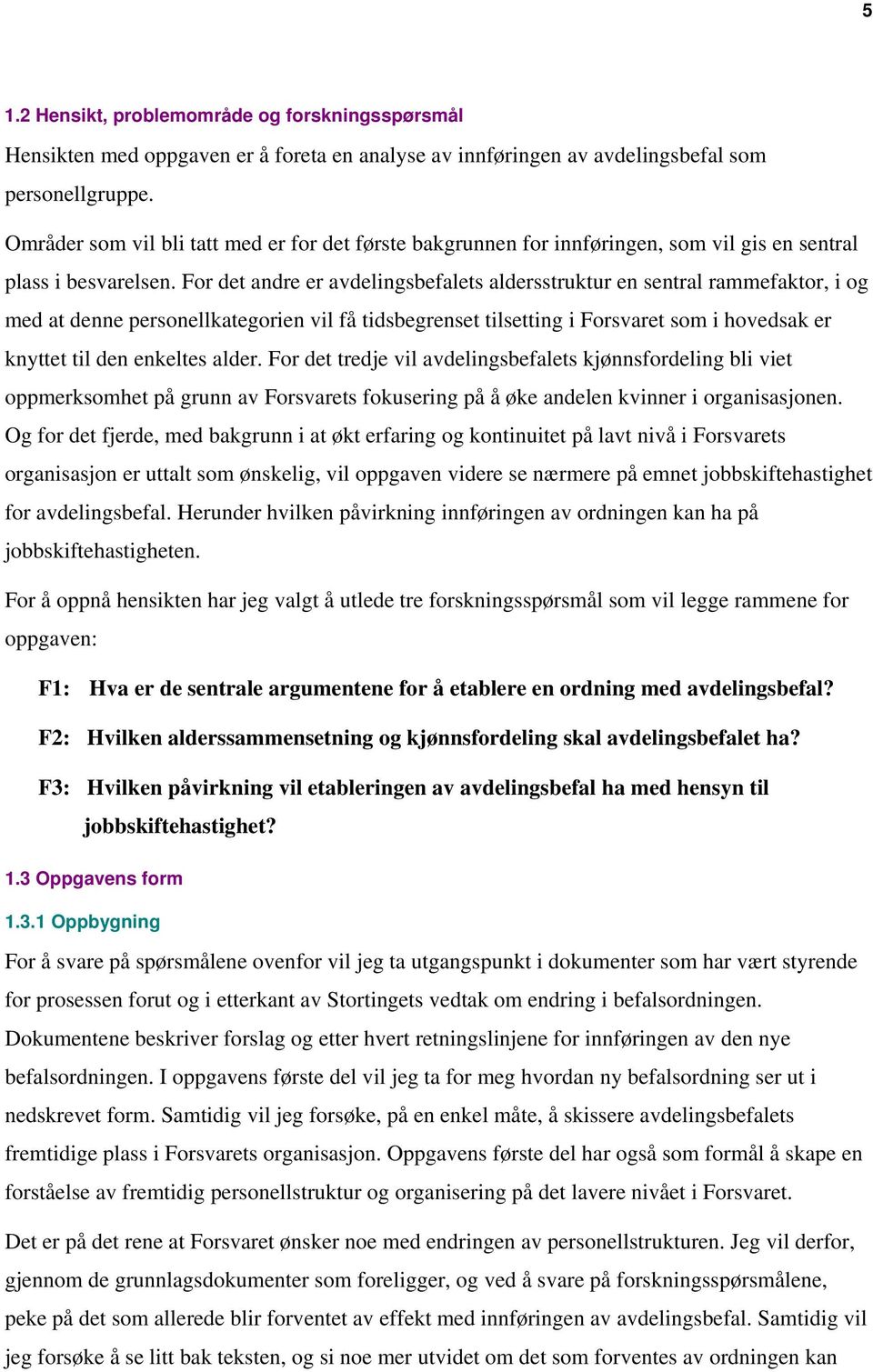 For det andre er avdelingsbefalets aldersstruktur en sentral rammefaktor, i og med at denne personellkategorien vil få tidsbegrenset tilsetting i Forsvaret som i hovedsak er knyttet til den enkeltes