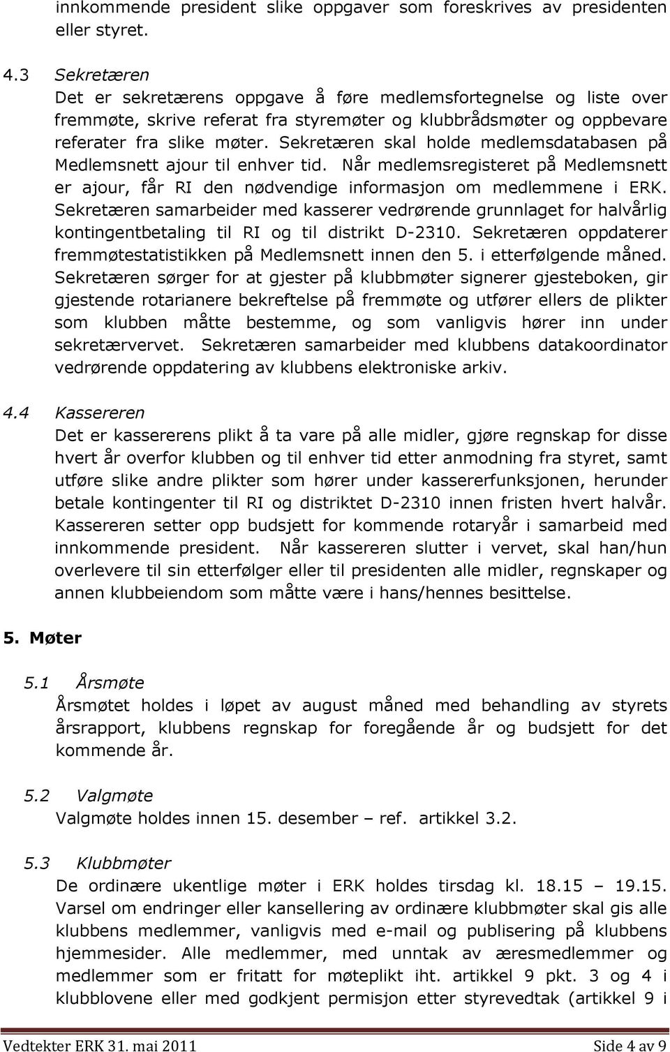 Sekretæren skal holde medlemsdatabasen på Medlemsnett ajour til enhver tid. Når medlemsregisteret på Medlemsnett er ajour, får RI den nødvendige informasjon om medlemmene i ERK.