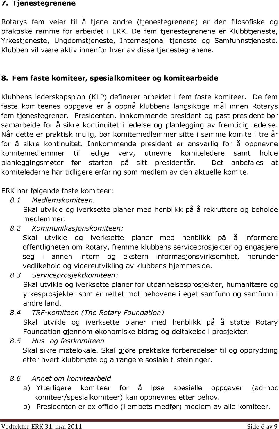 Fem faste komiteer, spesialkomiteer og komitearbeide Klubbens lederskapsplan (KLP) definerer arbeidet i fem faste komiteer.