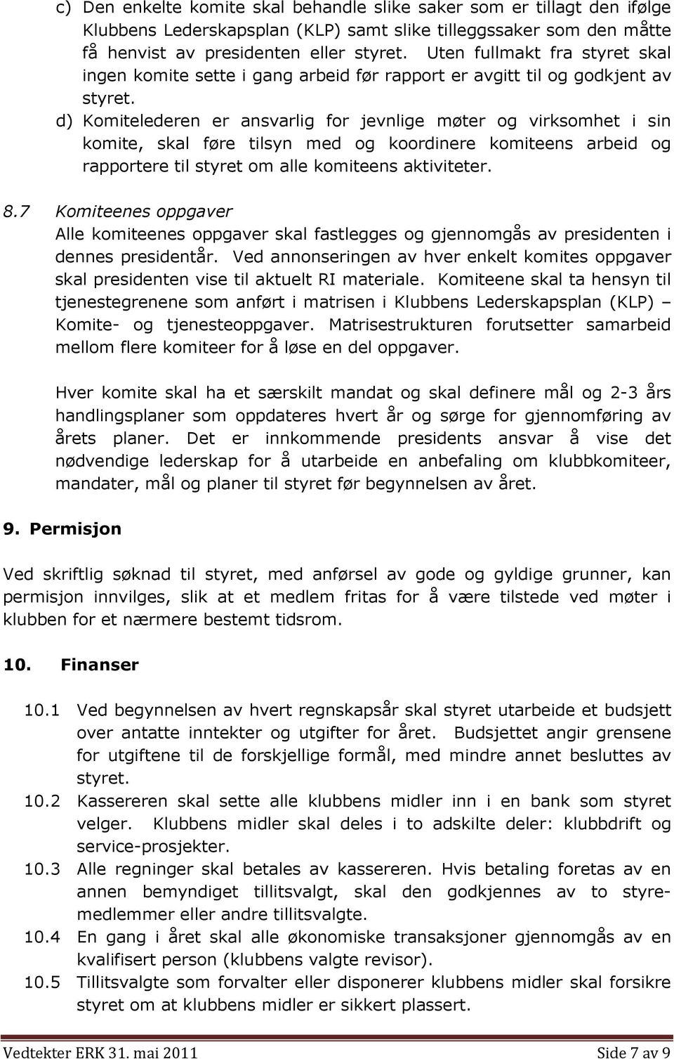 d) Komitelederen er ansvarlig for jevnlige møter og virksomhet i sin komite, skal føre tilsyn med og koordinere komiteens arbeid og rapportere til styret om alle komiteens aktiviteter. 8.