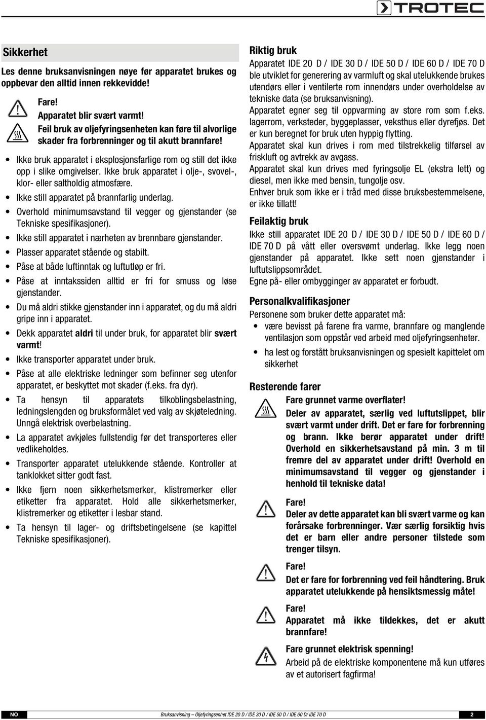 Ikke bruk apparatet i olje-, svovel-, klor- eller saltholdig atmosfære. Ikke still apparatet på brannfarlig underlag. Overhold minimumsavstand til vegger og gjenstander (se Tekniske spesifikasjoner).