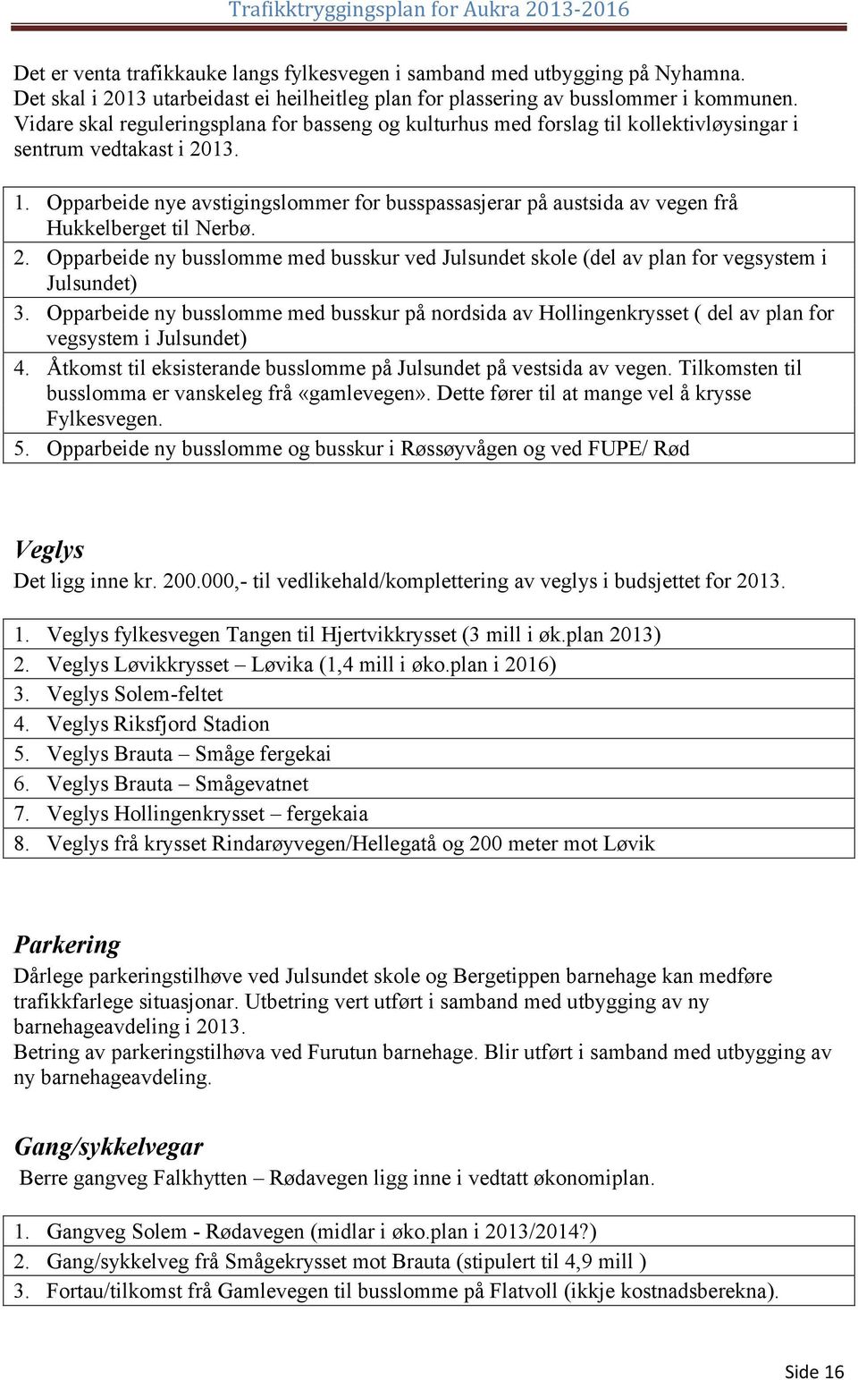 Opparbeide nye avstigingslommer for busspassasjerar på austsida av vegen frå Hukkelberget til Nerbø. 2.