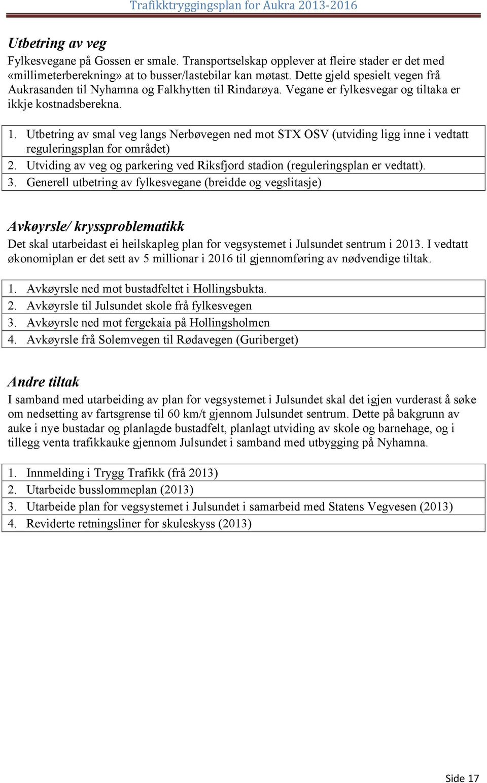 Utbetring av smal veg langs Nerbøvegen ned mot STX OSV (utviding ligg inne i vedtatt reguleringsplan for området) 2. Utviding av veg og parkering ved Riksfjord stadion (reguleringsplan er vedtatt). 3.