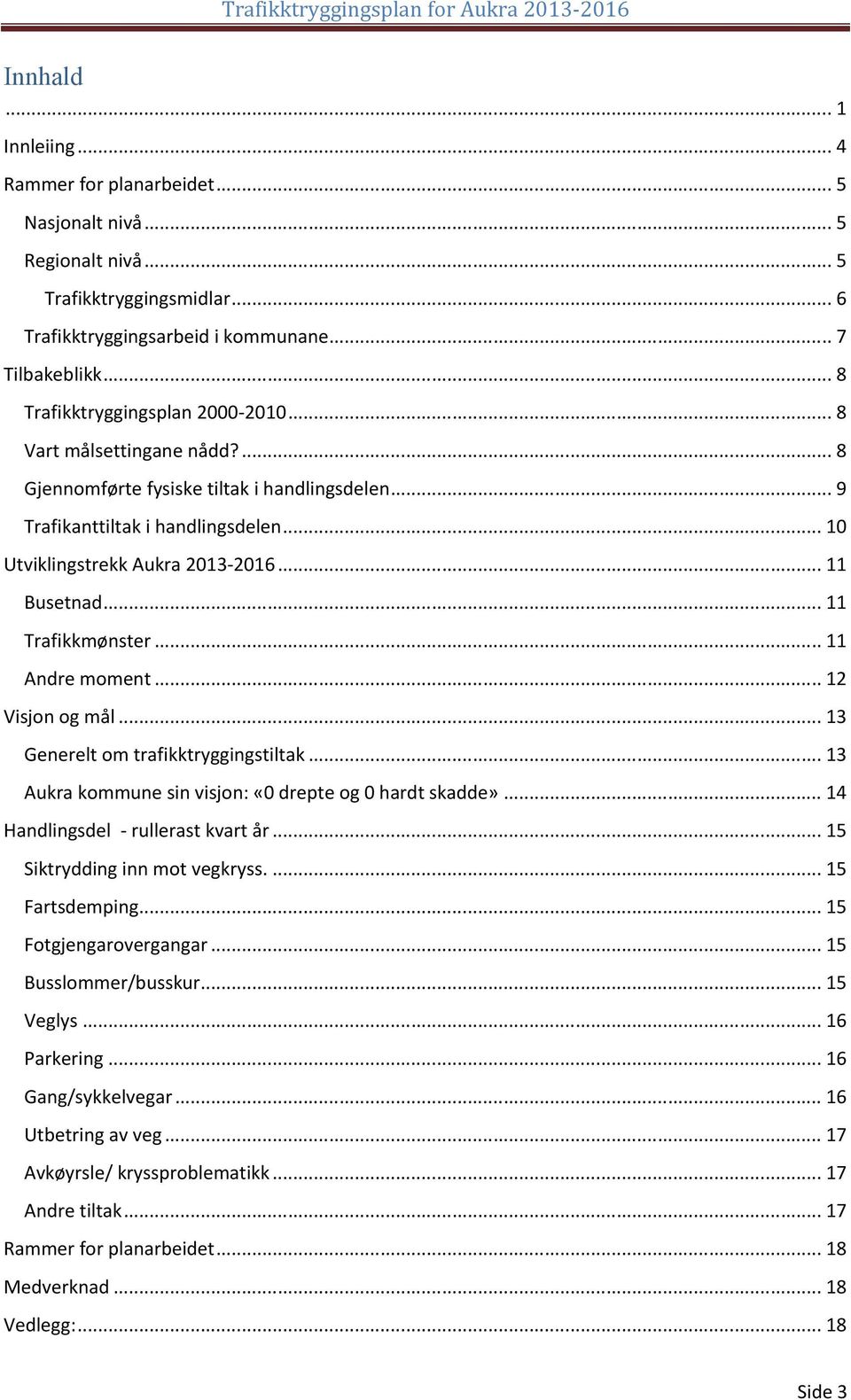 .. 11 Busetnad... 11 Trafikkmønster... 11 Andre moment... 12 Visjon og mål... 13 Generelt om trafikktryggingstiltak... 13 Aukra kommune sin visjon: «0 drepte og 0 hardt skadde».