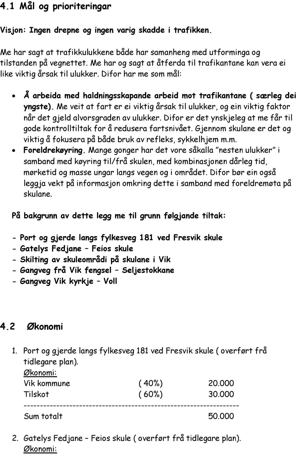 Me veit at fart er ei viktig årsak til ulukker, og ein viktig faktor når det gjeld alvorsgraden av ulukker. Difor er det ynskjeleg at me får til gode kontrolltiltak for å redusera fartsnivået.