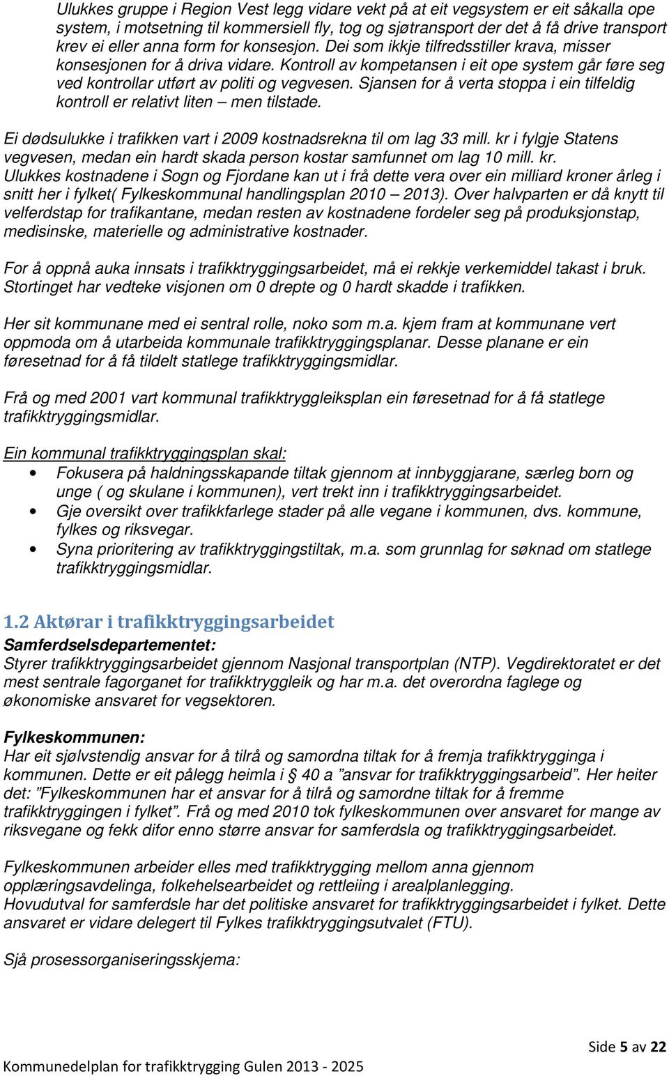 Sjansen for å verta stoppa i ein tilfeldig kontroll er relativt liten men tilstade. Ei dødsulukke i trafikken vart i 2009 kostnadsrekna til om lag 33 mill.