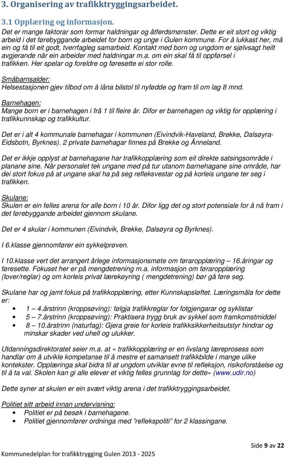 Kontakt med born og ungdom er sjølvsagt heilt avgjerande når ein arbeider med haldningar m.a. om ein skal få til oppførsel i trafikken. Her spelar og foreldre og føresette ei stor rolle.