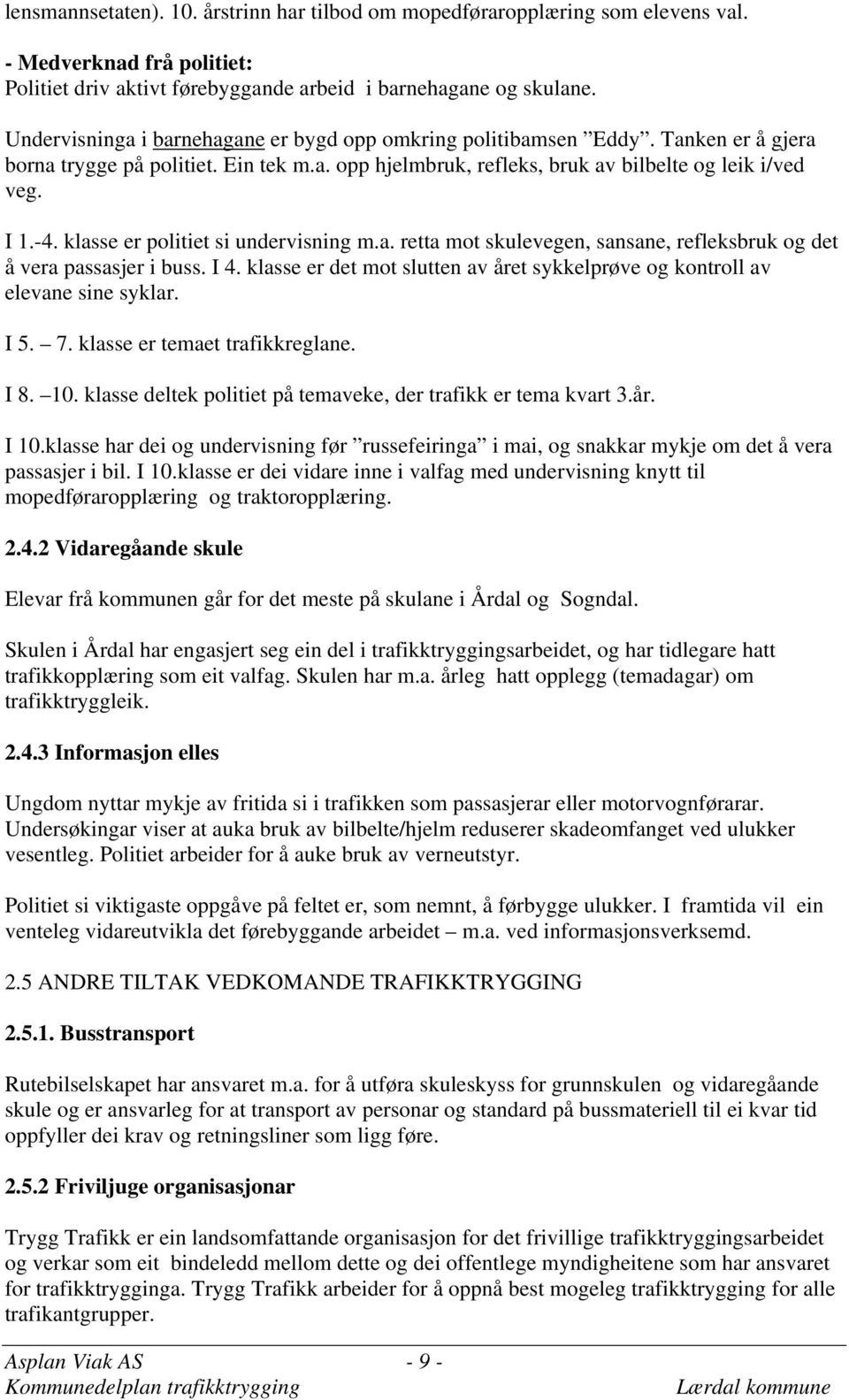 klasse er politiet si undervisning m.a. retta mot skulevegen, sansane, refleksbruk og det å vera passasjer i buss. I 4.