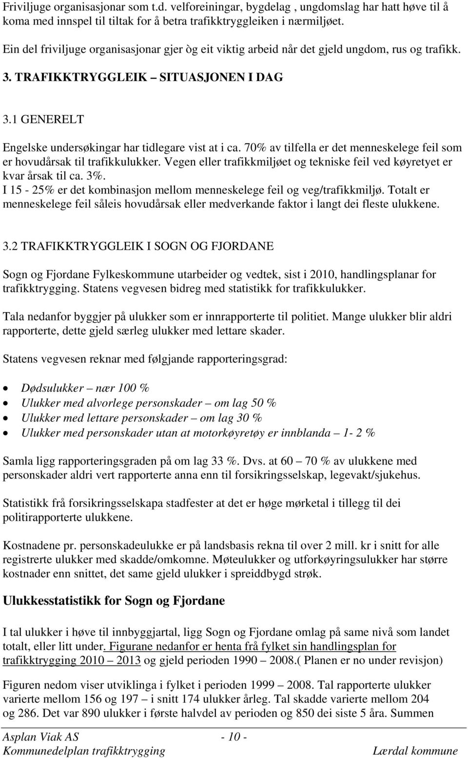 70% av tilfella er det menneskelege feil som er hovudårsak til trafikkulukker. Vegen eller trafikkmiljøet og tekniske feil ved køyretyet er kvar årsak til ca. 3%.