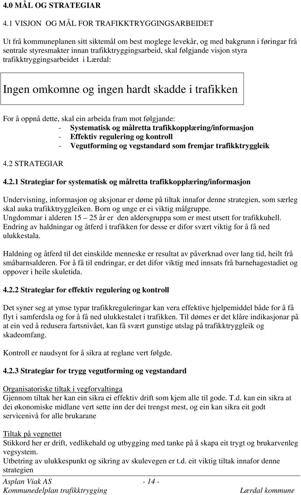 følgjande visjon styra trafikktryggingsarbeidet i Lærdal: Ingen omkomne og ingen hardt skadde i trafikken For å oppnå dette, skal ein arbeida fram mot følgjande: - Systematisk og målretta