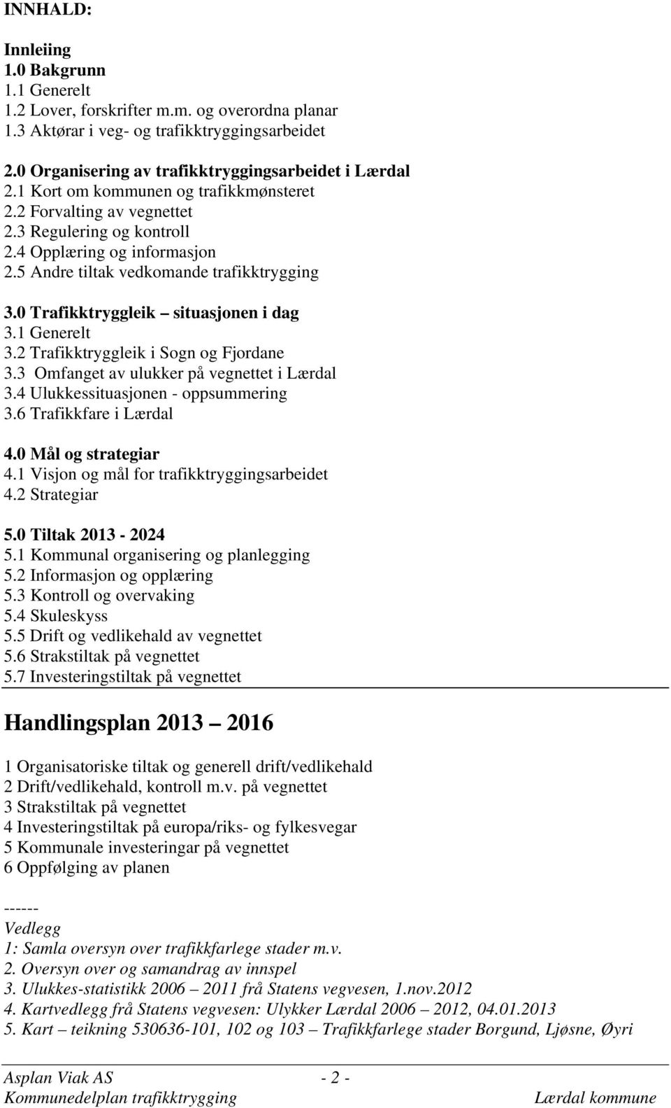 0 Trafikktryggleik situasjonen i dag 3.1 Generelt 3.2 Trafikktryggleik i Sogn og Fjordane 3.3 Omfanget av ulukker på vegnettet i Lærdal 3.4 Ulukkessituasjonen - oppsummering 3.