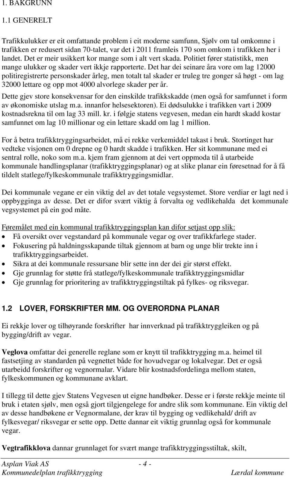 Det er meir usikkert kor mange som i alt vert skada. Politiet fører statistikk, men mange ulukker og skader vert ikkje rapporterte.