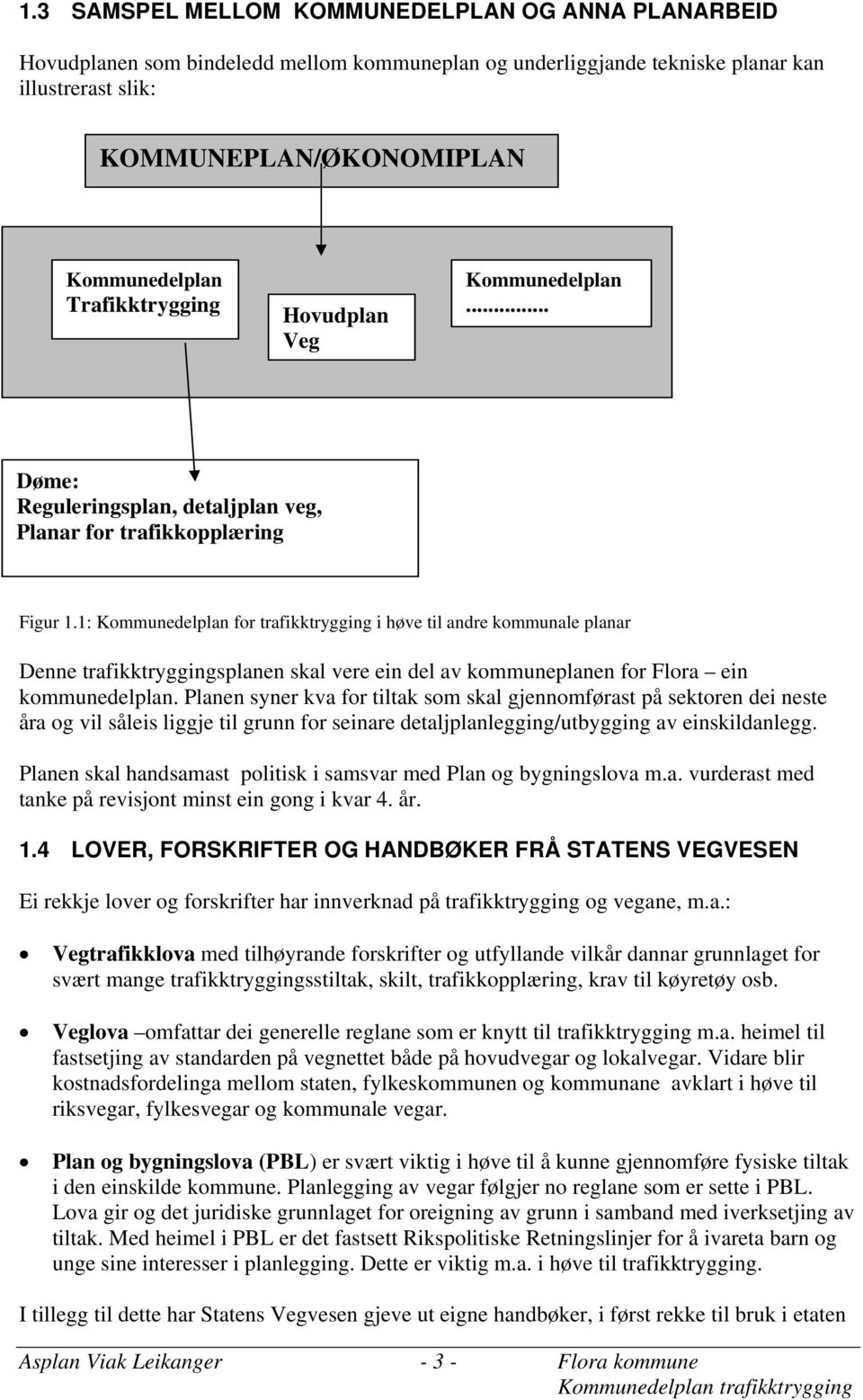 1: Kommunedelplan for trafikktrygging i høve til andre kommunale planar Denne trafikktryggingsplanen skal vere ein del av kommuneplanen for Flora ein kommunedelplan.