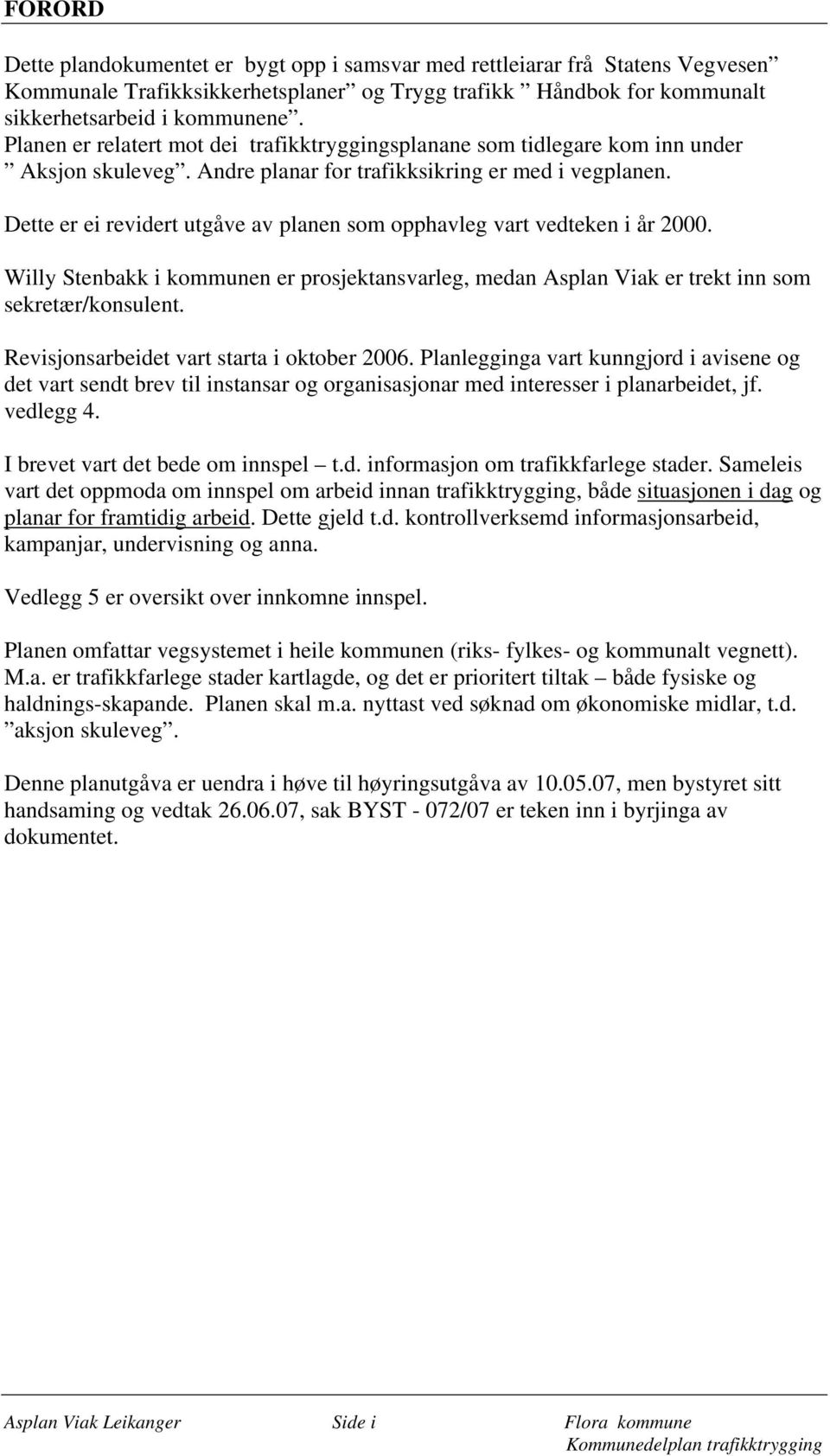 Dette er ei revidert utgåve av planen som opphavleg vart vedteken i år 2000. Willy Stenbakk i kommunen er prosjektansvarleg, medan Asplan Viak er trekt inn som sekretær/konsulent.