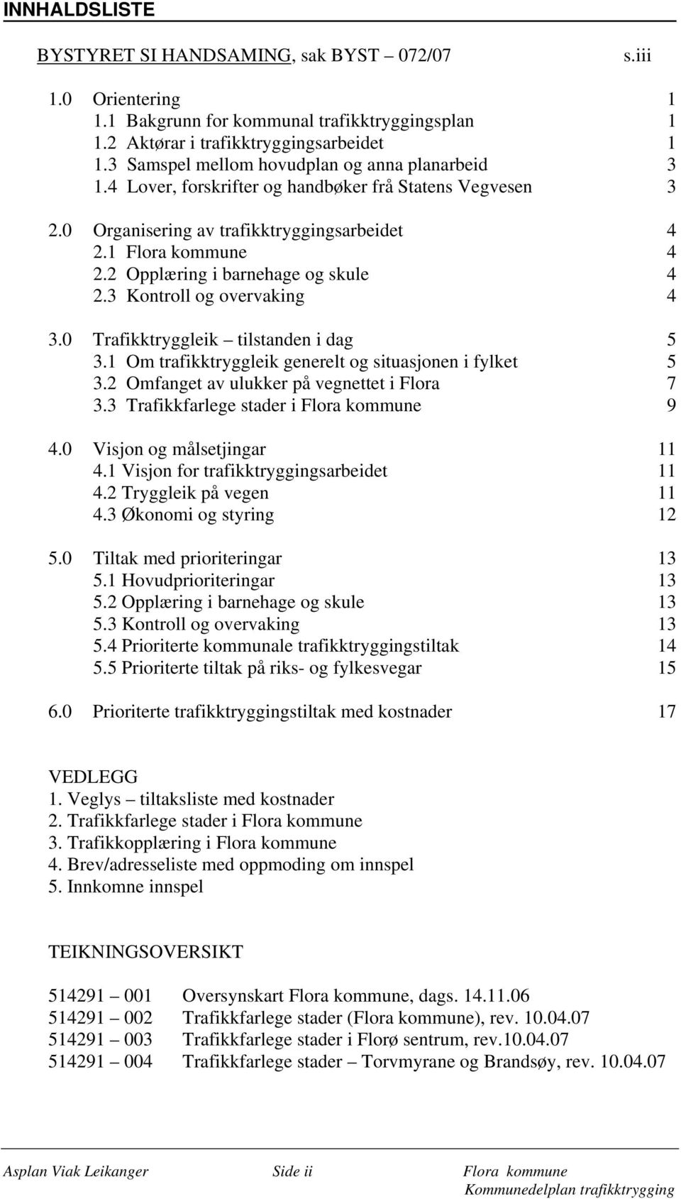 2 Opplæring i barnehage og skule 4 2.3 Kontroll og overvaking 4 3.0 Trafikktryggleik tilstanden i dag 5 3.1 Om trafikktryggleik generelt og situasjonen i fylket 5 3.